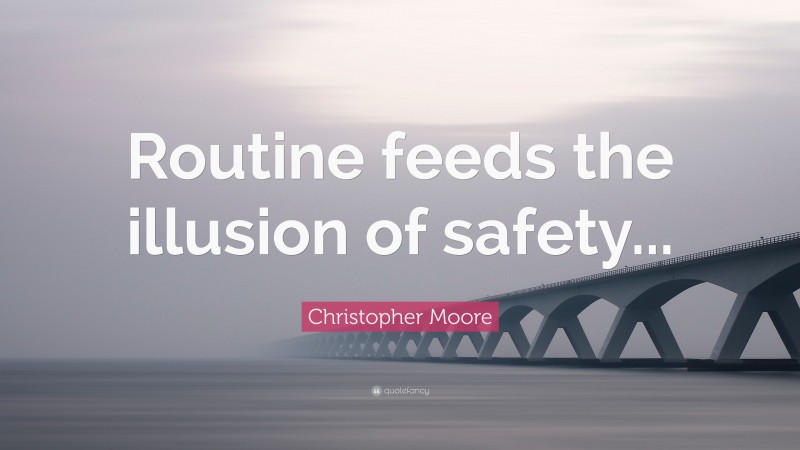 Christopher Moore Quote: “Routine feeds the illusion of safety...”