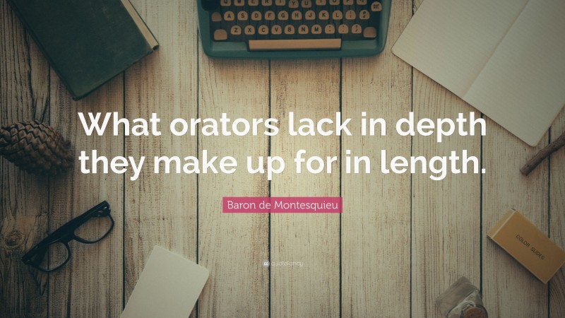 Baron de Montesquieu Quote: “What orators lack in depth they make up for in length.”