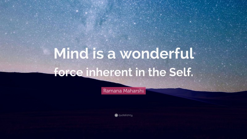 Ramana Maharshi Quote: “Mind is a wonderful force inherent in the Self.”