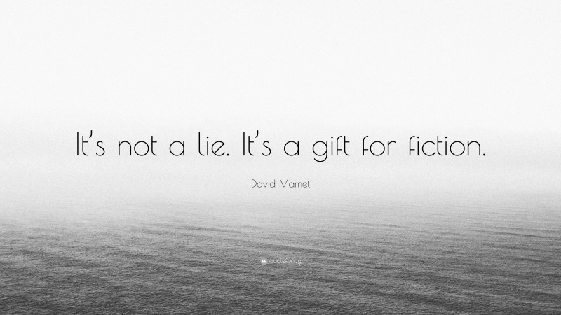 David Mamet Quote: “It’s not a lie. It’s a gift for fiction.”