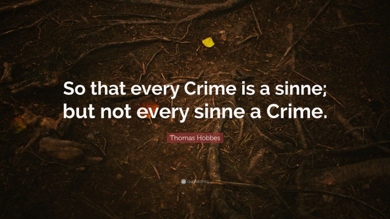 Thomas Hobbes Quote: “So that every Crime is a sinne; but not every sinne a Crime.”