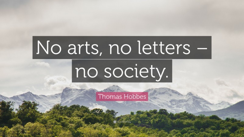 Thomas Hobbes Quote: “No arts, no letters – no society.”