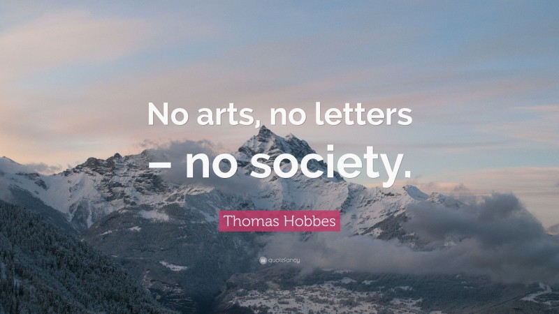 Thomas Hobbes Quote: “No arts, no letters – no society.”