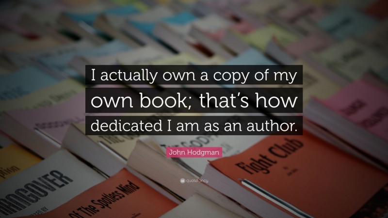 John Hodgman Quote: “I actually own a copy of my own book; that’s how dedicated I am as an author.”