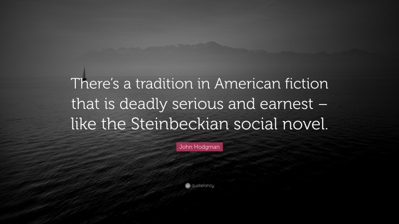 John Hodgman Quote: “There’s a tradition in American fiction that is deadly serious and earnest – like the Steinbeckian social novel.”
