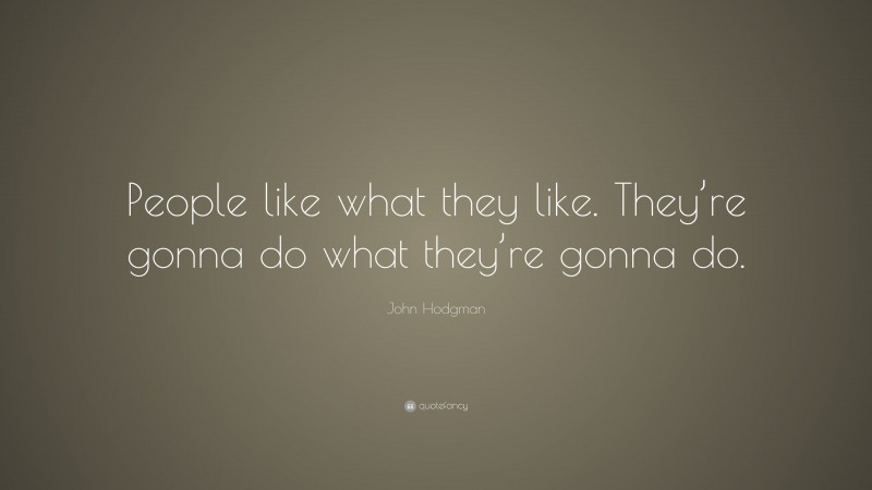 John Hodgman Quote: “People like what they like. They’re gonna do what they’re gonna do.”