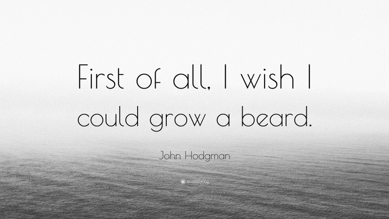 John Hodgman Quote: “First of all, I wish I could grow a beard.”