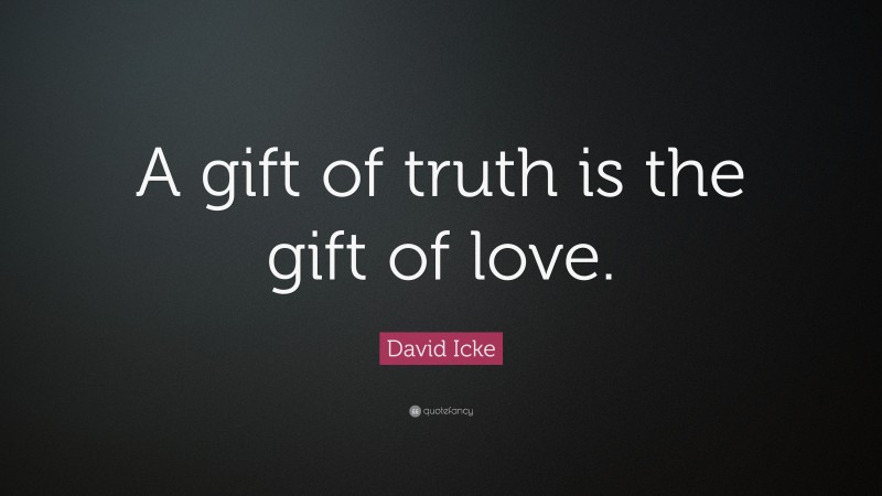 David Icke Quote: “A gift of truth is the gift of love.”