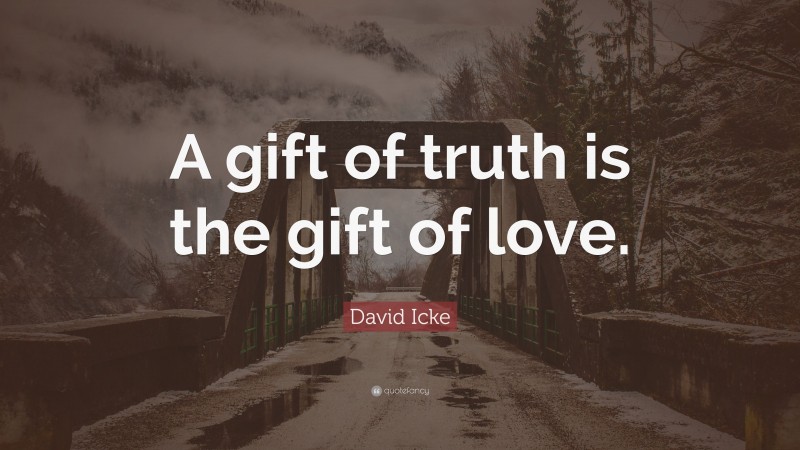 David Icke Quote: “A gift of truth is the gift of love.”
