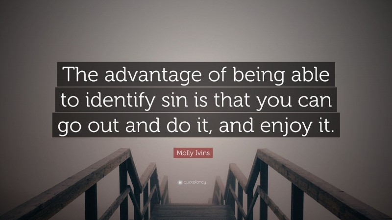 Molly Ivins Quote: “The advantage of being able to identify sin is that you can go out and do it, and enjoy it.”