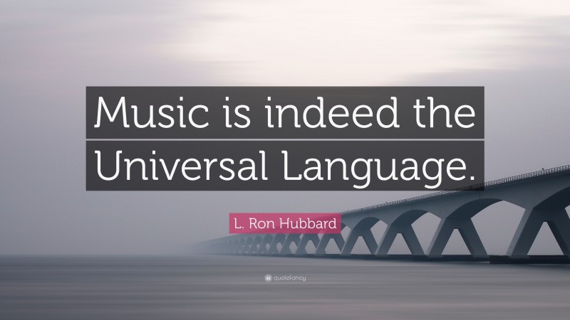 L. Ron Hubbard Quote: “Music is indeed the Universal Language.”