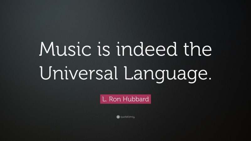 L. Ron Hubbard Quote: “Music is indeed the Universal Language.”