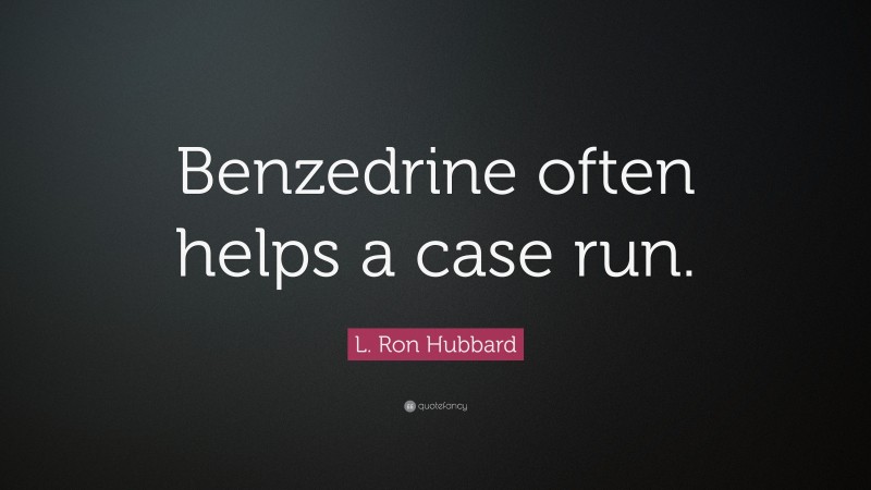 L. Ron Hubbard Quote: “Benzedrine often helps a case run.”
