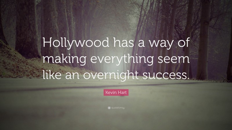 Kevin Hart Quote: “Hollywood has a way of making everything seem like an overnight success.”