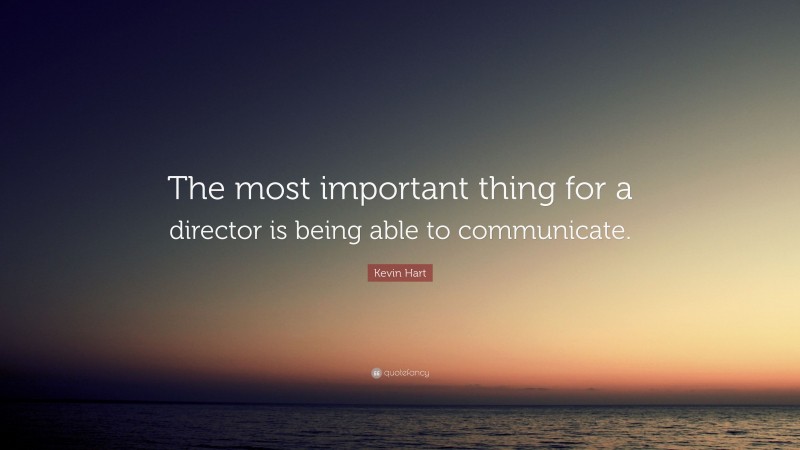 Kevin Hart Quote: “The most important thing for a director is being able to communicate.”