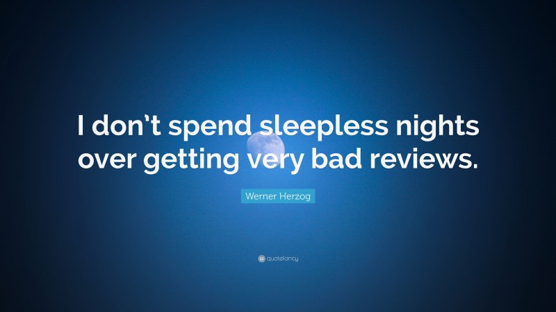 Werner Herzog Quote: “I don’t spend sleepless nights over getting very bad reviews.”