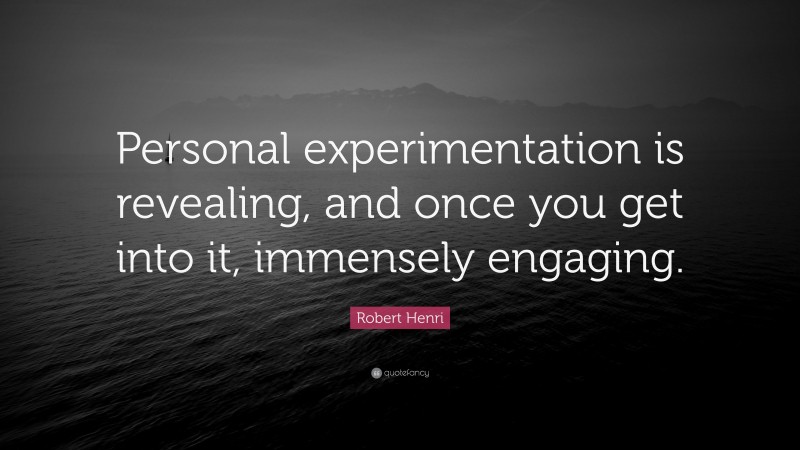 Robert Henri Quote: “personal Experimentation Is Revealing, And Once 