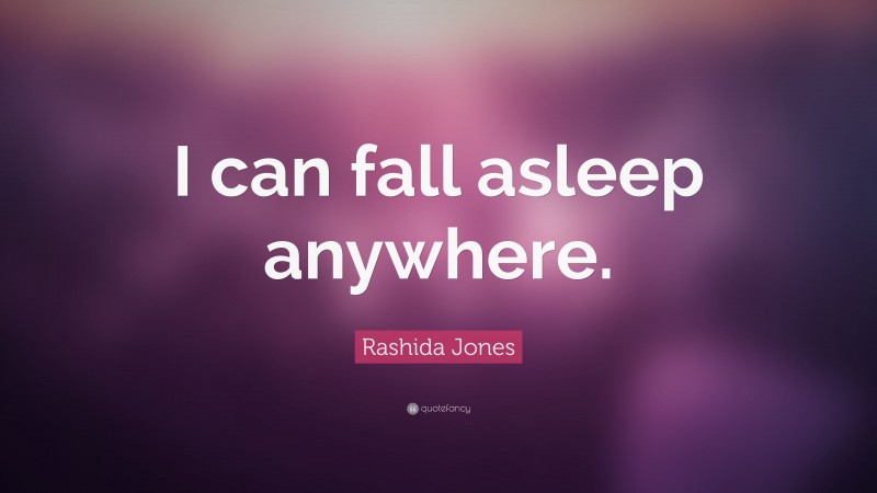 Rashida Jones Quote: “I can fall asleep anywhere.”