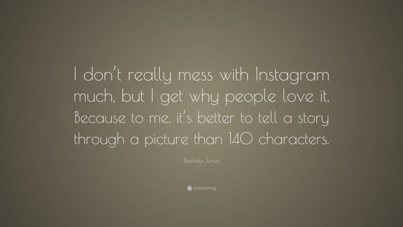 Rashida Jones Quote: “I don’t really mess with Instagram much, but I get why people love it. Because to me, it’s better to tell a story through a picture than 140 characters.”