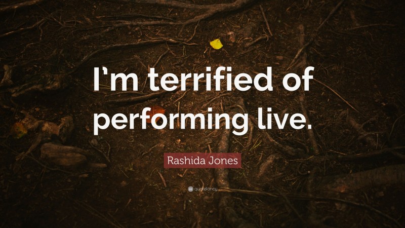 Rashida Jones Quote: “I’m terrified of performing live.”