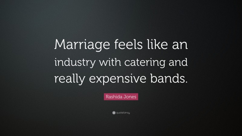Rashida Jones Quote: “Marriage feels like an industry with catering and really expensive bands.”