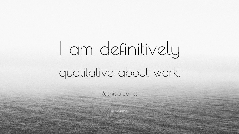 Rashida Jones Quote: “I am definitively qualitative about work.”