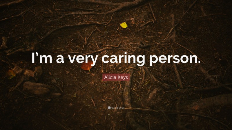 Alicia Keys Quote: “I’m a very caring person.”