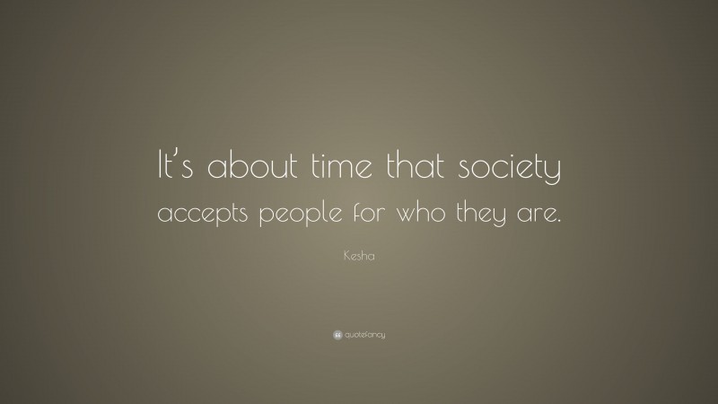 Kesha Quote: “It’s about time that society accepts people for who they are.”