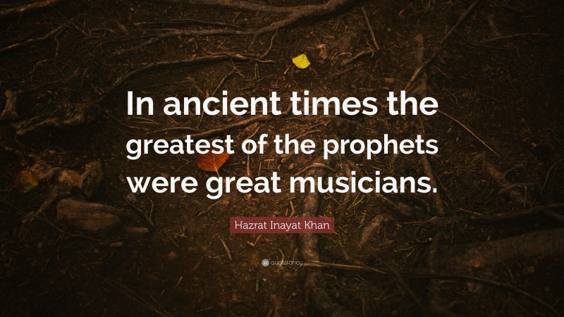 Hazrat Inayat Khan Quote: “In ancient times the greatest of the prophets were great musicians.”