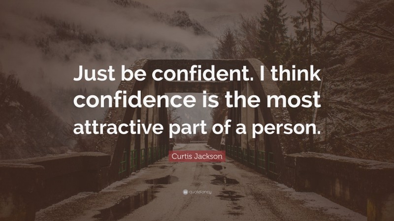 Curtis Jackson Quote: “Just be confident. I think confidence is the most attractive part of a person.”
