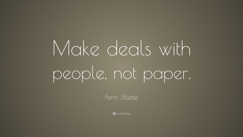 Penn Jillette Quote: “Make deals with people, not paper.”