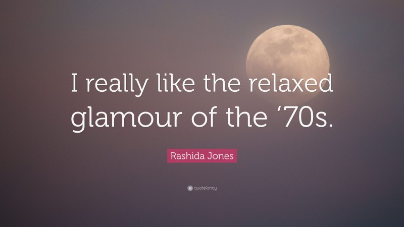 Rashida Jones Quote: “I really like the relaxed glamour of the ’70s.”