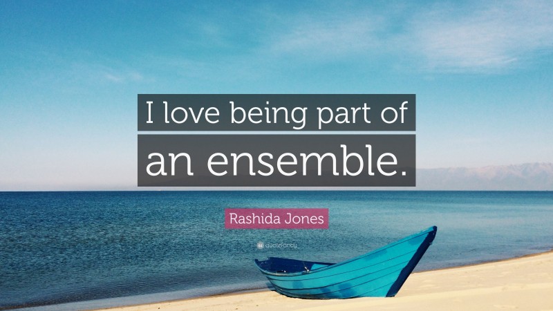 Rashida Jones Quote: “I love being part of an ensemble.”