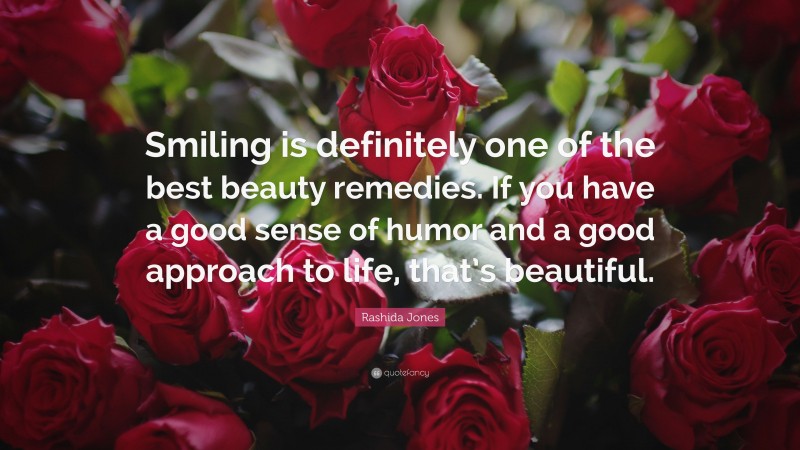 Rashida Jones Quote: “Smiling is definitely one of the best beauty remedies. If you have a good sense of humor and a good approach to life, that’s beautiful.”