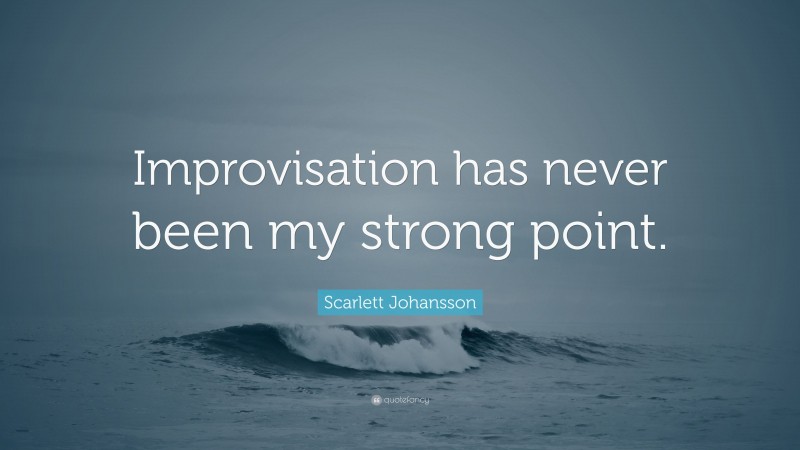 Scarlett Johansson Quote: “Improvisation has never been my strong point.”