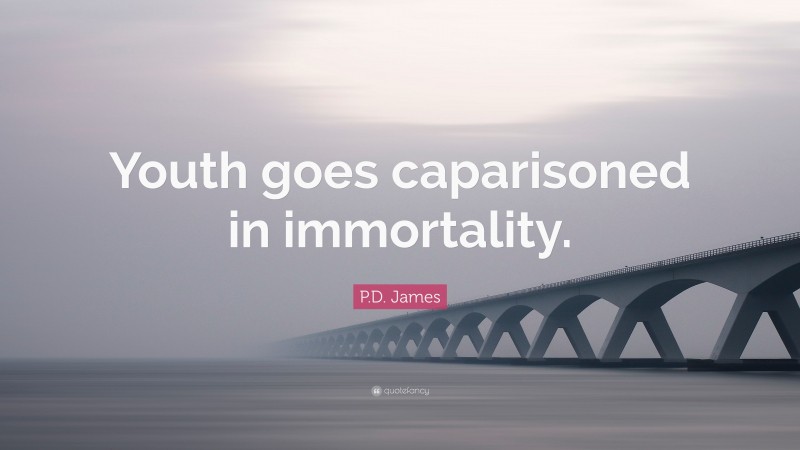 P.D. James Quote: “Youth goes caparisoned in immortality.”