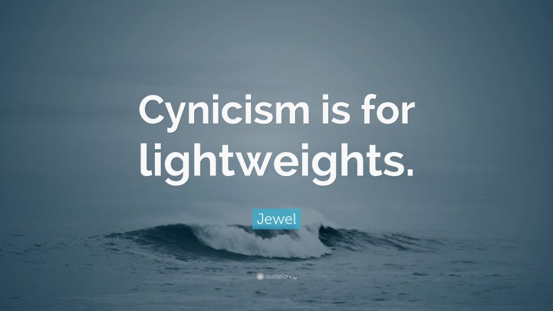 Jewel Quote “cynicism Is For Lightweights” 8861