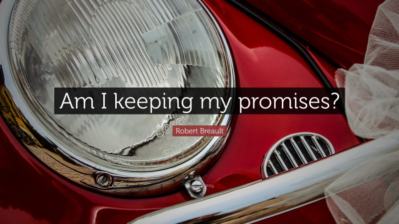 Robert Breault Quote: “Am I keeping my promises?”
