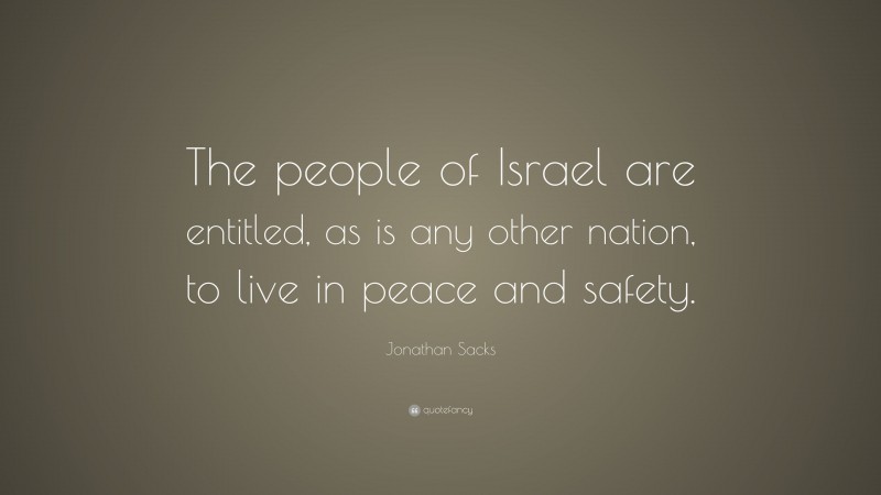 Jonathan Sacks Quote: “The people of Israel are entitled, as is any other nation, to live in peace and safety.”