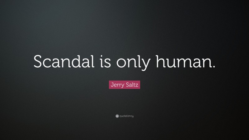Jerry Saltz Quote: “Scandal is only human.”