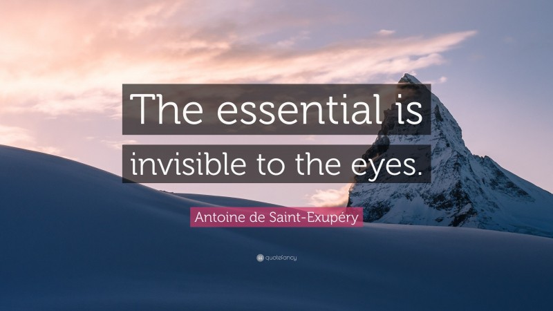 Antoine de Saint-Exupéry Quote: “The essential is invisible to the eyes.”