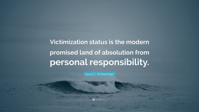 Laura C. Schlessinger Quote: “Victimization status is the modern promised land of absolution from personal responsibility.”