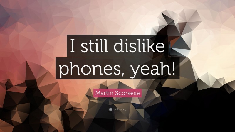 Martin Scorsese Quote: “I still dislike phones, yeah!”