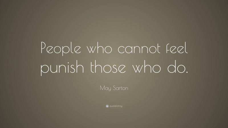 May Sarton Quote: “People who cannot feel punish those who do.”