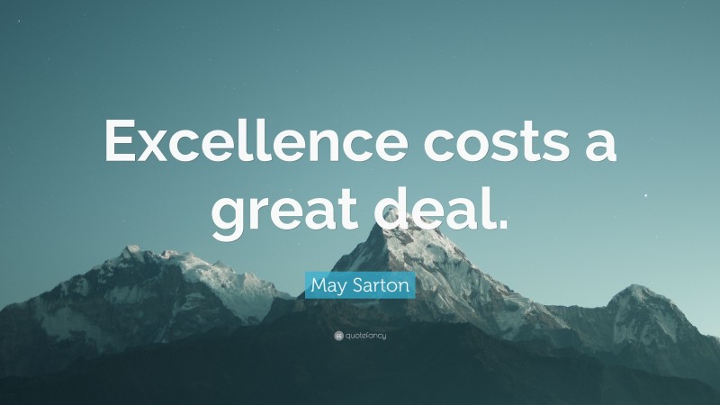 May Sarton Quote: “Excellence costs a great deal.”