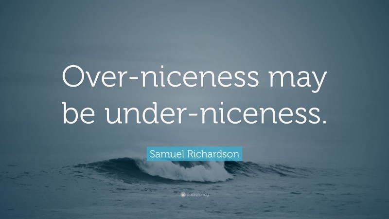 Samuel Richardson Quote: “Over-niceness may be under-niceness.”