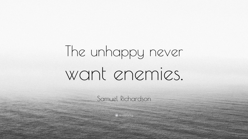 Samuel Richardson Quote: “The unhappy never want enemies.”