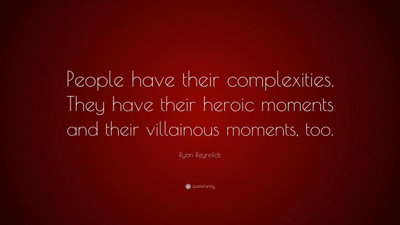 Ryan Reynolds Quote: “People have their complexities. They have their heroic moments and their villainous moments, too.”