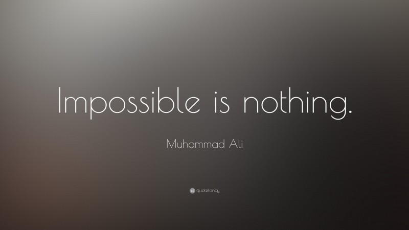 Muhammad Ali Quote: “Impossible is nothing.”