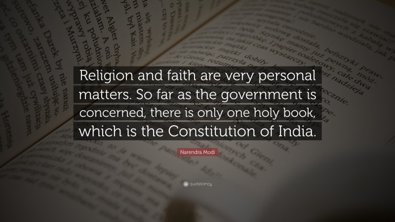 Narendra Modi Quote: “Religion and faith are very personal matters. So far as the government is concerned, there is only one holy book, which is the Constitution of India.”